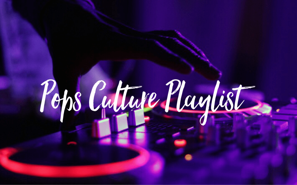 Pops Culture Playlist&nbsp;#1